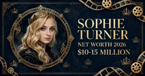 Sophie Turner net worth 2026 — estimated $10 to $15 million fortune infographic